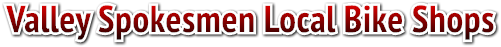 Valley Spokesmen Local Bike Shops Valley Spokesmen Local Bike Shops